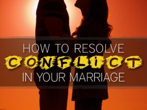 How To Resolve Conflicts In Your Marriage